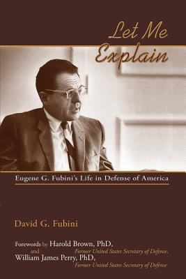 Let Me Explain: Eugene G. Fubini's Life in Defense of America - Fubini, David G, and Brown, Harold (Foreword by)
