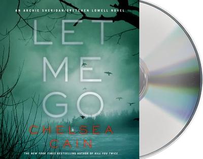 Let Me Go: An Archie Sheridan / Gretchen Lowell Novel - Cain, Chelsea, and Delaine, Christina (Read by)