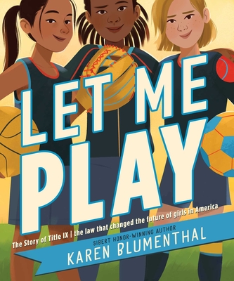 Let Me Play: The Story of Title IX: The Law That Changed the Future of Girls in America - Blumenthal, Karen