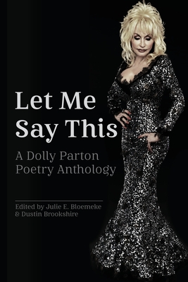 Let Me Say This: A Dolly Parton Poetry Anthology - Bloemeke, Julie E (Editor), and Brookshire, Dustin (Editor)