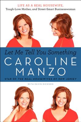 Let Me Tell You Something: Life as a Real Housewife, Tough-Love Mother, and Street-Smart Businesswoman - Manzo, Caroline