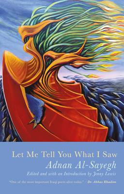 Let Me Tell You What I Saw: Extracts from Uruk's Anthem - Al-Sayegh, Adnan, and Lewis, Jenny (Translated by), and Abughaida, Ruba (Translated by)