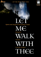 Let Me Walk with Thee: Hymns and Songs for the Journey of Faith