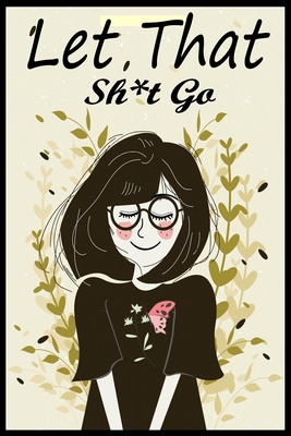 Let That Sh*t Go: Funny Blank Lined Notebook Journal or Diary, For Women, Teens, Girls, Cultivate an Attitude of Gratitude, Dotted Notebook (Zen as F*ck Journals). - Publishing, Birthday and Christmas Gif