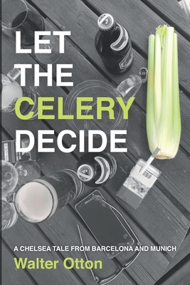 Let The Celery Decide A Chelsea tale from Barcelona and Munich - Otton, Walter