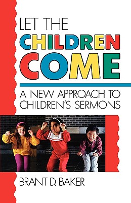 Let the Children Come - Baker, Brant D, and Baker, Brent D