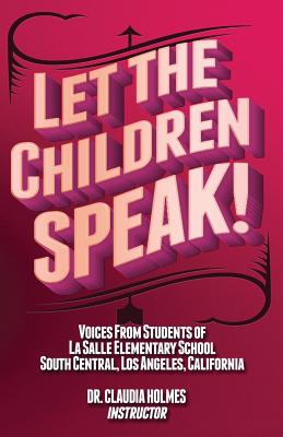 Let the Children Speak! Voices from Students of La Salle Elementary School Southcentral, Los Angeles, California - Price, Justin, and Wimberly, Christian, and Vera, Jennifer