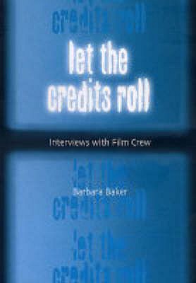 Let the Credits Roll: Interviews with Film Crew - Baker, Barbara