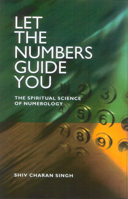 Let the Numbers Guide You: The Spiritual Science of Numerology - Singh, Shiv Charan