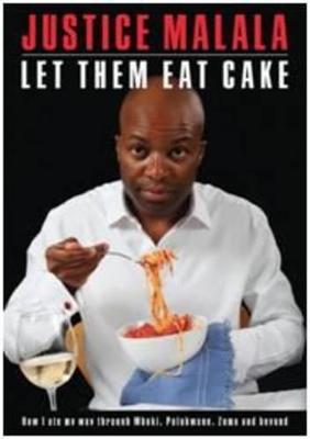 Let Them Eat Cake: How I Ate My Way Through Mbeki, Polokwane, Zuma and Beyond - Malala, Justice
