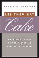 Let Them Eat Cake: Marketing Luxury to the Masses - As Well as the Classes