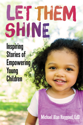 Let Them Shine: Inspiring Stories of Empowering Young Children - Haggood, Michael Alan