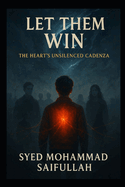 Let Them Win.: The Heart's Unsilenced Cadenza