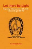 Let there be Light: Engineering, Entrepreneurship and Electricity in Colonial Bengal, 1880-1945