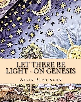 Let there be Light - On Genesis - Kuhn, Alvin Boyd