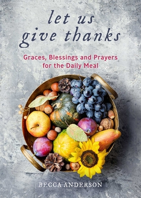 Let Us Give Thanks: Graces, Blessings and Prayers for the Daily Meal (a Spiritual Daily Devotional for Women and Families; Faith; For Any Religion) (Birthday Gift for Her) - Anderson, Becca, and Knight, Brenda