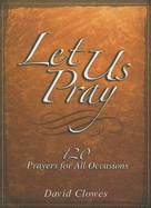 Let Us Pray: 120 Prayers for All Occasions