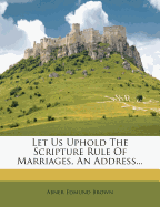 Let Us Uphold the Scripture Rule of Marriages, an Address...