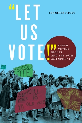 Let Us Vote!: Youth Voting Rights and the 26th Amendment - Frost, Jennifer