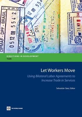 Let Workers Move: Using Bilateral Labor Agreements to Increase Trade in Services - Sez, Sebastin (Editor)