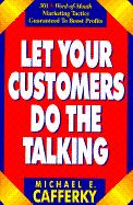 Let Your Customers Do the Talking: 301+ Word-Of-Mouth Marketing Tactics Guaranteed to Boost Profits