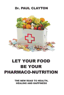 Let Your Food Be Your Pharmaco-Nutrition: The New Road to Health, Healing and Happiness.