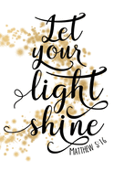 Let Your Light Shine Matthew 5: 16: Lined Journal 6x9 Christian Bible Scripture