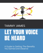 Let Your Voice Be Heard: A Guide to Getting The Benefits You Earned and Deserve