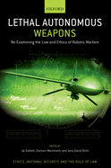 Lethal Autonomous Weapons: Re-Examining the Law and Ethics of Robotic Warfare