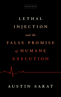 Lethal Injection and the False Promise of Humane Execution - Sarat, Austin