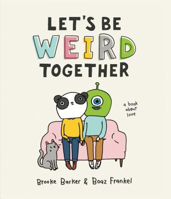 Let's Be Weird Together: A Book about Love - Barker, Brooke, and Frankel, Boaz