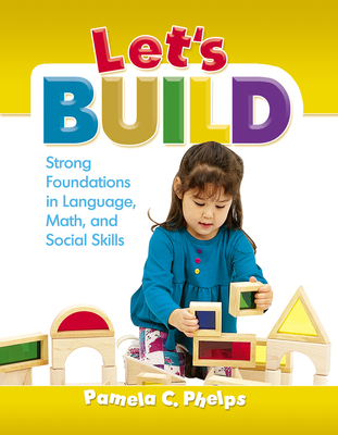 Let's Build: Strong Foundations in Language, Math, and Social Skills - Phelps, Pamela, PhD