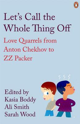 Let's Call the Whole Thing Off: Love Quarrels from Anton Chekhov to ZZ Packer - Smith, Ali (Editor), and Boddy, Kasia, and Wood, Sarah (Editor)