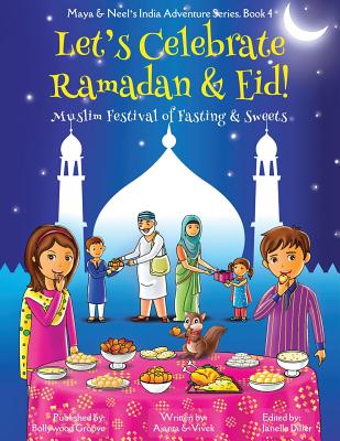 Let's Celebrate Ramadan & Eid! (Muslim Festival of Fasting & Sweets) (Maya & Neel's India Adventure Series, Book 4) - Chakraborty, Ajanta, and Kumar, Vivek, and Diller, Janelle (Editor)