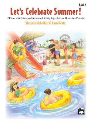 Let's Celebrate Summer, Bk 2: 2 Pieces with Corresponding Musical Activity Pages for Late Elementary Pianists - McArthur, Victoria (Composer), and Matz, Carol (Composer)