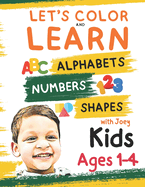 Let's Color and Learn Alphabets, Numbers and Shapes with Joey for Kids Ages 1-4