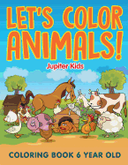 Let's Color Animals!: Coloring Book 6 Year Old