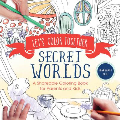Let's Color Together: Secret Worlds: A Shareable Coloring Book for Parents and Kids - Peot, Margaret