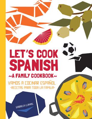 Let's Cook Spanish, a Family Cookbook: Vamos a Cocinar Espanol, Recetas Para Toda La Familia - Llamas, Gabriela