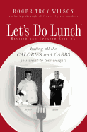 Let's Do Lunch: Eating All the Calories and Carbs You Want to Lose Weight!