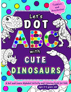 Let's Dot the ABCs with Cute Dinosaurs: Dot and Learn Alphabet Activity and coloring book for kids Ages 3- 5 years old - A cute toddler and preschool dinosaur ABC prehistoric coloring book using dot markers or art paint daubers as a fun gift.