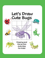 Let's Draw Cute Bugs - Drawing and Dot to Dot Activities for Kids: A Fun and Simple Drawing and Activity Book for Kids featuring Bugs and Insects for Nature Lovers
