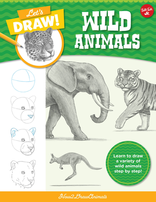 Let's Draw Wild Animals: Learn to Draw a Variety of Wild Animals Step by Step! - How2drawanimals