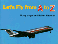 Let's Fly from A to Z - Magee, Doug, and Newman, Robert