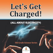 Let's Get Charged! (All About Electricity): 5th Grade Science Series