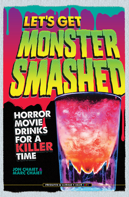 Let's Get Monster Smashed: Horror Movie Drinks for a Killer Time - Chaiet, Jon, and Chaiet, Marc