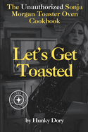 Let's Get Toasted: Unauthorized Sonja Morgan Toaster Oven Cookbook