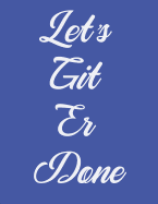 Let's Git Er Done: Let's Get Er Done / Academic Planner Journal / Weekly Academic Planner / 8.5 X 11" / July 2019 Through December 2020 Planner