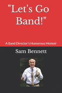"Let's Go Band!": A Band Director's Humorous Memoir