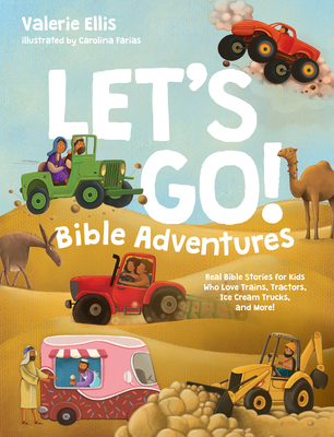 Let's Go! Bible Adventures: Real Bible Stories for Kids Who Love Trains, Tractors, Ice Cream Trucks, and More! - Ellis, Valerie